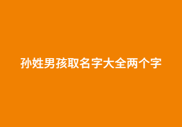 孙姓男孩取名字大全两个字