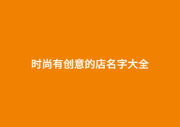 时尚有创意的店名字大全