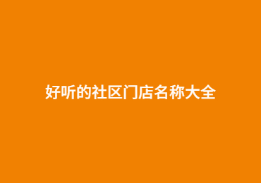 好听的社区门店名称大全